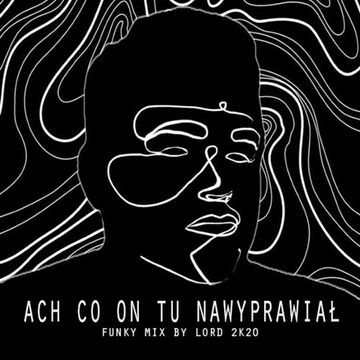 Ach co on tu nawyprawial (Funky Mix by LOrd 2k20)