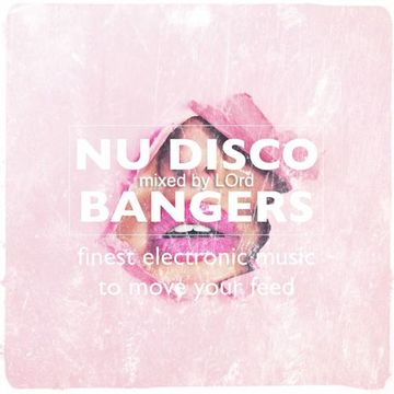Nu Disco Bangers mixed by LOrd  finest electronic music to move your feed