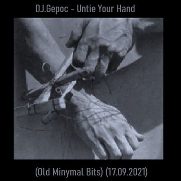 DJ.Gepoc - Untie Your Hand (Old Minymal Bits) (Upeload Version) (17.09.2021)