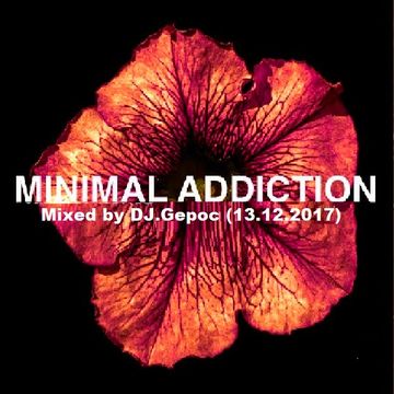 Minimal Addiction Mixed by - DJ.Gepoc (13.12.2017)