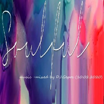 Soulful music - mixed by DJ.Gepoc (10.02.2020)