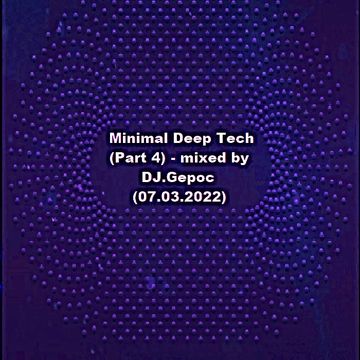 Minimal Deep Tech (Part 4)   mixed by DJ.Gepoc (07.03.2022)