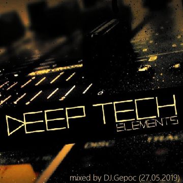 DEEP TECH ELEMENTS - mixed by DJ.Gepoc (27.05.2019)