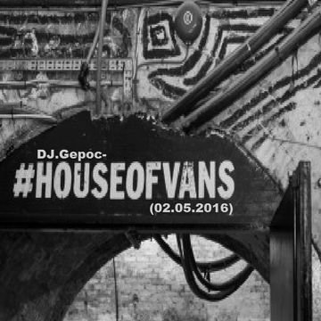 DJ.Gepoc - House Of Vans (02.05.2016)