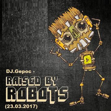 DJ.Gepoc - Raised By Robots (23.03.2017)