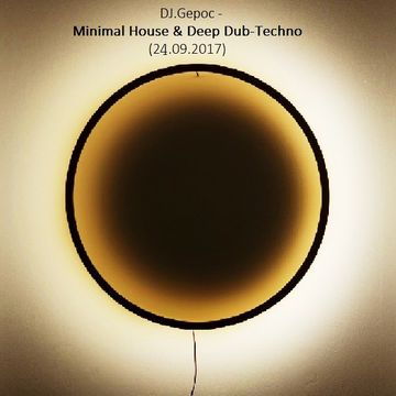 DJ.Gepoc - Minimal House & Deep Dub Techno (24.09.2017)