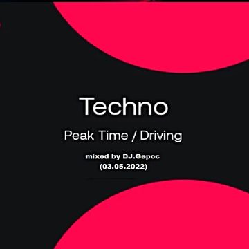 Techno Peak Time Driving - mixed by DJ.Gepoc (Upeload Version) (03.05.2022)