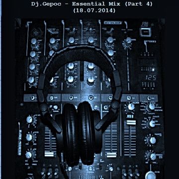 Dj.Gepoc - Essential Mix (Part 4)(18.07.2014)