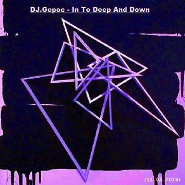 DJ.Gepoc - In To Deep  and Down (11.05.2018)