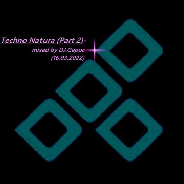 Techno Natura (Part 2) - mixed by DJ.Gepoc (16.03.2022)