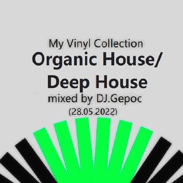 My Vinyl Collection   Organic House  & Deep House - mixed by DJ.Gepoc (28.05.2022)