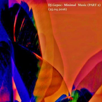DJ.Gepoc - Minimal Music (PART 2)(25.04.2016)