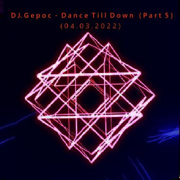 DJ.Gepoc - Dance Till Down (Part 5) (04.03.2022)