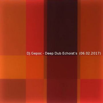 DJ.Gepoc - Deep Dub Echoist's  (06.02.2017)