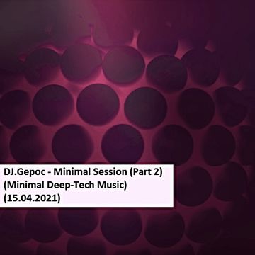 DJ.Gepoc - Minimal Session (Part 2)(Minimal Deep Tech Music)(15.04.2021)