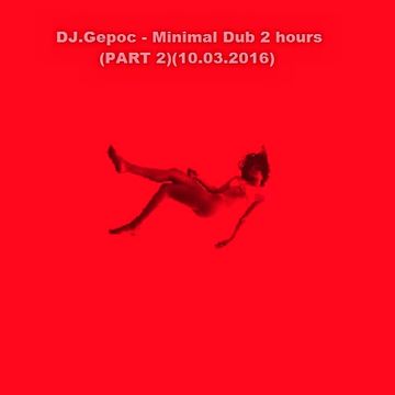 DJ.Gepoc - Minimal Dub 2 hours (PART 2)(10.03.2016)