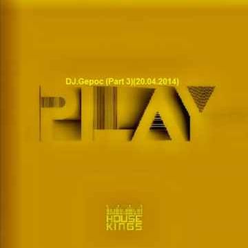 Dj.Gepoc - Play (Part 3)(20.04.2015)