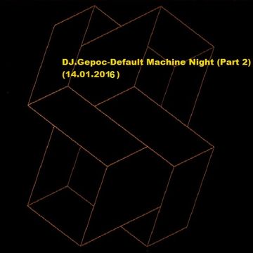 DJ.Gepoc - Default Machine Night (PAERT 2)(14.01.2016)