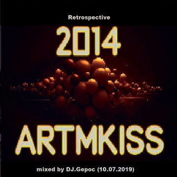 Retrospective 2014 ARTMKISS - mixed by DJ.Gepoc (10.07.2019)