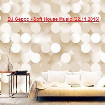 DJ.Gepoc - Soft House Music (22.11.2016)