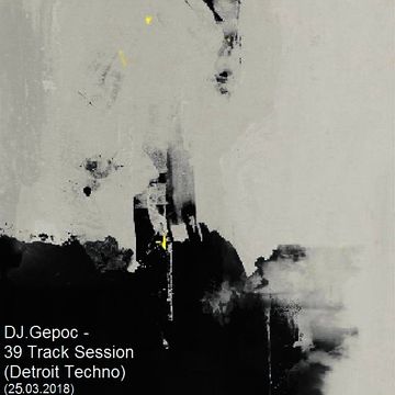 DJ.Gepoc - 39 Track Session (Detroit Techno) (25.03.2018)