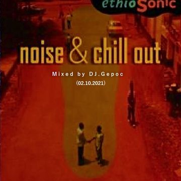 Noise & Chill Out - Mixed By DJ.Gepoc (02.10.2021)