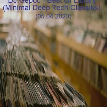 DJ.Gepoc   Best Of Library (Minimal Deep Tech Classiks) (05.04.2023)