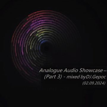 Analogue Audio Showcase (Part 3) - mixed by DJ.Gepoc (02.09.2024)