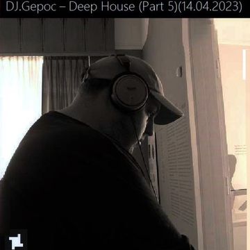 DJ.Gepoc   Deep House (Part 5) (14.04.2023)