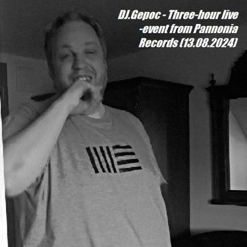 DJ.Gepoc - Three hour live - event from Pannonia Records (13.08.2024)