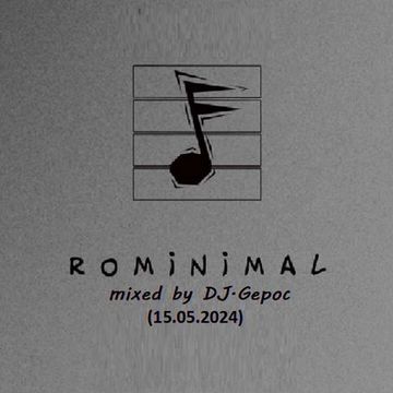 ROMINIMAL   mixed by DJ.Gepoc (Upeload Version) (15.05.2024)