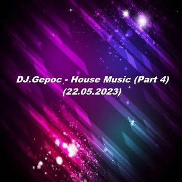 DJ.Gepoc   House Music (Part 4) (Upeload Version) (22.05.2023)