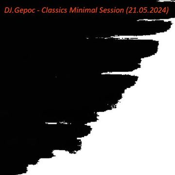 DJ.Gepoc   Classics Minimal Session (Upeload Version) (21.05.2024)