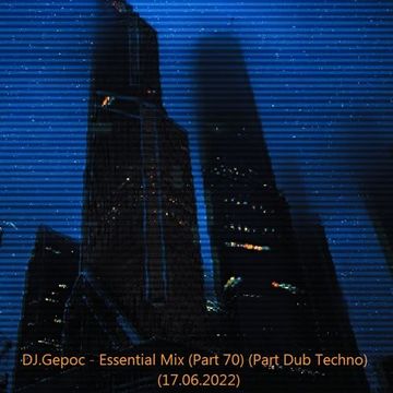 DJ.Gepoc   Essential Mix (Part 70) (Part Dub Techno) (17.06.2022)