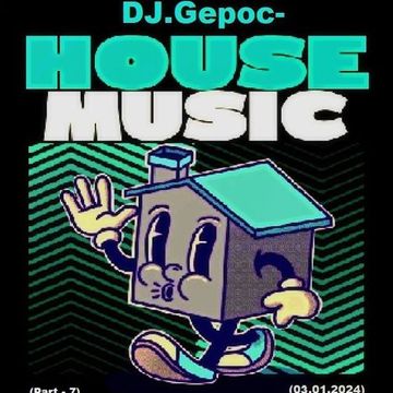 DJ.Gepoc   House Music (Part 7) (Upeload Version) (03.01.2024)