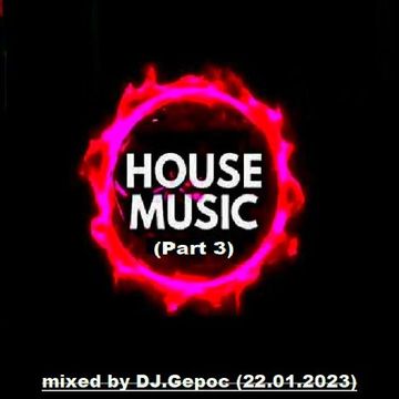 House Music (Part 3)   mixed by DJ.Gepoc (Upeload Version) (22.01.2023)