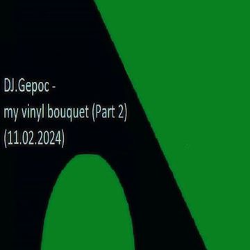 DJ.Gepoc   my vinyl bouquet (Part 2) (Upeload Version) (11.02.2024)