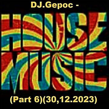 DJ.Gepoc   House Music (Part 6) (Upeload Version) (30.12.2023)