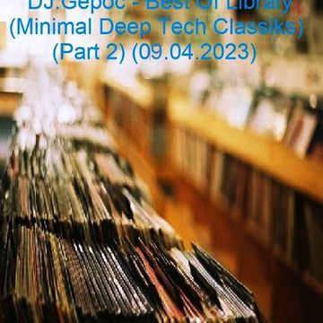 DJ.Gepoc   Best Of Library (Minimal Deep Tech Classiks) (Part 2) (08=9.04.2023)