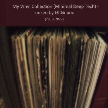 My Vinyl Collection (Minimal Deep Tech)   mixed by DJ.Gepoc (28.07.2022)