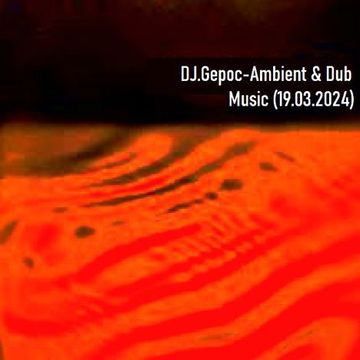 DJ.Gepoc   Ambient & Dub Music (Upeload Version) (19.03.2024)