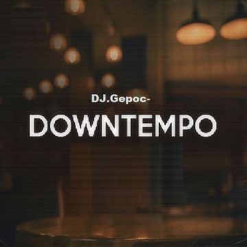 DJ.Gepoc - Downtempo (16.08.2025)