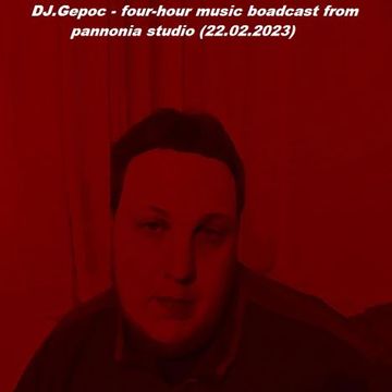 DJ.Gepoc   four hour music boadcast from pannonia studio (22.02.2023)