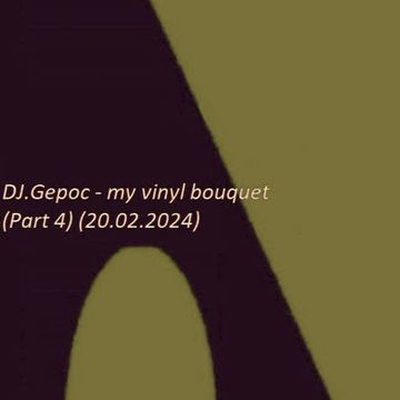 DJ.Gepoc   my vinyl bouquet (Part 4) (Upeload Version) (20.02.2024)