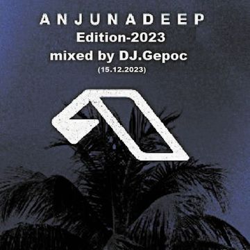 Anjunadeep Edition 2023 (Part 2) - mixed by DJ.Gepoc (Special Guest Mix) (Upeload Version) (15.12.2023)