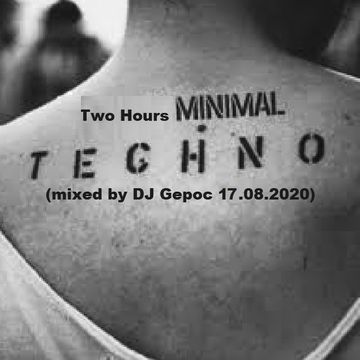 Two Hours Minimal Techno - mixed by DJ. Gepoc 17.08.2020)