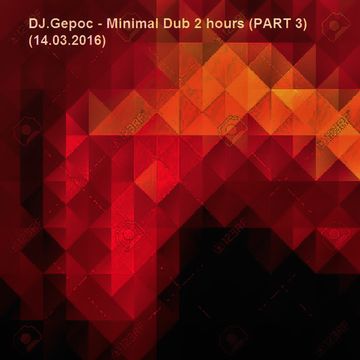 DJ.Gepoc - Minimal Dub 2 hours (PART 3)(14.03.2016)