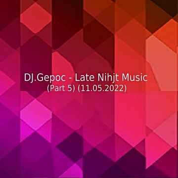 DJ.Gepoc - Late Nihjt Music (Part 5) (11.05.2022)