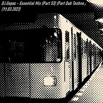 DJ.Gepoc - Essential Mix (Part 53) (Part Dub Techno) (11.03.2021)