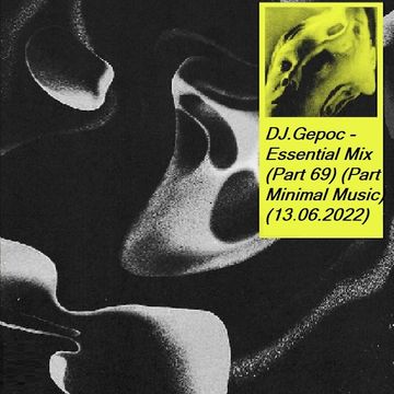 DJ.Gepoc - Essential Mix (Part 69) (Part Minimal Music) (13.06.2022)